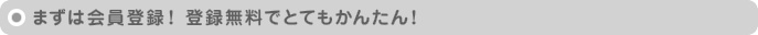 まずは会員登録!登録無料でとてもかんたん!