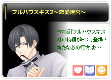 フルハウスキス2~恋愛迷宮~
PS2版「フルハウスキス2」の続編がPCで登場!新た な恋の行方は…